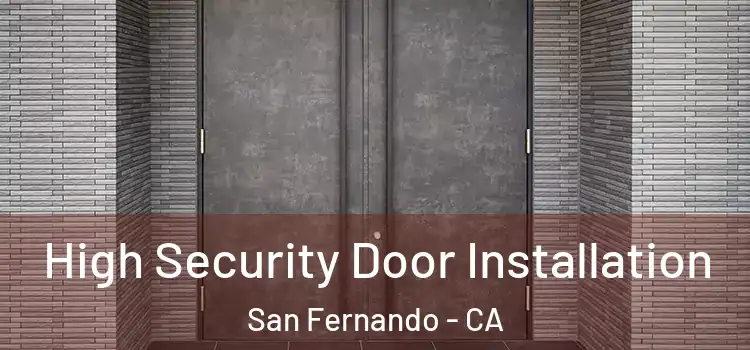  High Security Door Installation San Fernando - CA